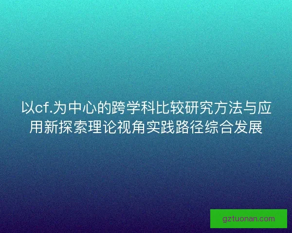 以cf.为中心的跨学科比较研究方法与应用新探索理论视角实践路径综合发展